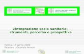 1 Parma, 15 aprile 2009 Relatore : Gabriele Annoni Lintegrazione socio-sanitaria: strumenti, percorso e prospettive.