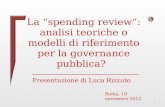 La spending review: analisi teoriche o modelli di riferimento per la governance pubblica? 1 Presentazione di Luca Rizzuto Roma, 19 novembre 2012.