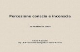 Percezione conscia e inconscia 25 febbraio 2004 Silvia Savazzi Dip. di Scienze Neurologiche e della Visione.