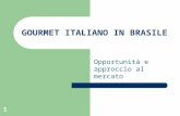 1 GOURMET ITALIANO IN BRASILE Opportunità e approccio al mercato.