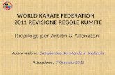 WORLD KARATE FEDERATION 2011 REVISIONE REGOLE KUMITE Riepilogo per Arbitri & Allenatori Approvazione: Campionato del Mondo in Malaysia Attuazione: 1 °