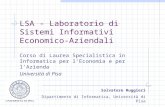 LSA - Laboratorio di Sistemi Informativi Economico-Aziendali Corso di Laurea Specialistica in Informatica per lEconomia e per lAzienda Università di Pisa.