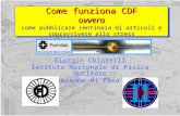1 Giorgio Chiarelli, INFN PisaLHC Workshop, Bologna, 25 novembre 2006 Come funziona CDF ovvero come pubblicare centinaia di articoli e sopravvivere allo.