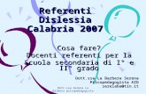Dott.ssa Serena La Barbera psicopedagogista Referenti Dislessia Calabria 2007 Cosa fare? Docenti referenti per la Scuola secondaria di I° e II° grado Dott.ssa.