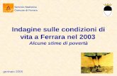 Indagine sulle condizioni di vita a Ferrara nel 2003 Alcune stime di povertà gennaio 2005 Servizio Statistica Comune di Ferrara.