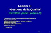 GQ 1 Lezioni di Gestione della Qualità ISO 9001 parte I (cap.0-3) Lezioni per i Corsi di Laurea, Specialistica o Magistrale di: Ingegneria Gestionale Ingegneria.