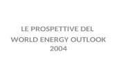 LE PROSPETTIVE DEL WORLD ENERGY OUTLOOK 2004. Se continueranno le politiche enrgetiche in vigore alla metà del 2004, i fabbisogni energetici mondiali,