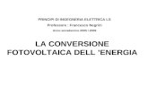 PRINCIPI DI INGEGNERIA ELETTRICA LS Professore : Francesco Negrini Anno accademico 2005 / 2006 LA CONVERSIONE FOTOVOLTAICA DELL ENERGIA