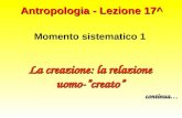 Antropologia - Lezione 17^ Momento sistematico 1 La creazione: la relazione uomo-creato continua…