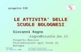 Bologna 29 Febbraio 2000 LE ATTIVITA DELLE SCUOLE BOLOGNESI Giovanni Ragno ragno@scuole.bo.it Progetto Marconi Provveditorato agli Studi di Bologna progetto.