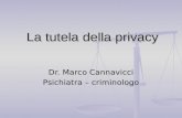 La tutela della privacy Dr. Marco Cannavicci Psichiatra – criminologo.