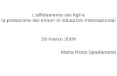 Laffidamento dei figli e la protezione dei minori in situazioni internazionali 26 marzo 2009 Maria Rosa Spallarossa.