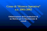 Corso di Ricerca Operativa a.a. 2001/2002 Ottimizzazione della produzione di un Mulino per la Macinazione di cereali.