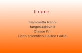Il rame Fiammetta Renni fuego94@live.it Classe IV i Liceo scientifico Galileo Galilei.