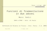 Pavia 3/4/07 M. Radici - DiFF1 Pavia 3-4 Apr. 2007 Funzioni di frammentazione in due adroni Marco Radici INFN e DFNT – Univ. di Pavia Dottorato di Ricerca.