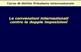 Corso di Diritto Tributario Internazionale Le convenzioni internazionali contro le doppie imposizioni.