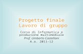 Progetto finale Lavoro di gruppo Corso di Informatica e produzione multimediale Prof. Umberto Castellani A.a. 2011-12.