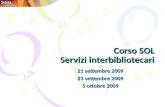 Corso SOL Servizi interbibliotecari 21 settembre 2009 23 settembre 2009 5 ottobre 2009.