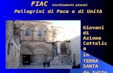 FIAC Coordinamento giovani Pellegrini di Pace e di Unità Giovani di Azione Cattolica in TERRA SANTA da tutto il mondo.