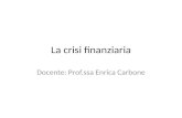 La crisi finanziaria Docente: Prof.ssa Enrica Carbone.