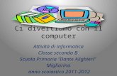 Ci divertiamo con il computer Attività di informatica Classe seconda B Scuola Primaria Dante Alighieri Migliarina anno scolastico 2011-2012.