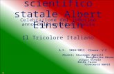 Liceo scientifico statale Albert Einstein Celebrazione del 150esimo anno dellunità dItalia Il Tricolore Italiano A.S. 2010/2011 Classe: V C Alunni: Giuseppe.