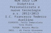 NON SOLO LIM Didattica Personalizzata e nuove tecnologie a.s. 2012/2013 I.C. Francesco Tedesco Avellino ESPERTO: Testa Immacolata Tina Diana TUTOR: Rosato.