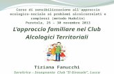 Lapproccio familiare nei Club Alcologici Territoriali Tiziana Fanucchi Servitrice – Insegnante Club Il Girasole, Lucca Corso di sensibilizzazione allapproccio.