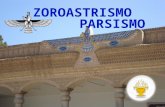 ZOROASTRISMO PARSISMO. ZoroastroLe radici dello zoroastrismo vanno ricercate PROBABILMENTE nella Persia di oltre 3000 anni fa e nel profeta Zoroastro.