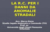 LA R.C. PER I DANNI DA ANOMALIE STRADALI Avv. Marco Bona Studio legale Ambrosio e Commodo (TO) Prof. ac Università degli Studi Piemonte Orientale.