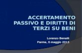 ACCERTAMENTO PASSIVO E DIRITTI DI TERZI SU BENI Lorenzo Benatti Parma, 6 maggio 2013.