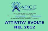 ATTIVITA SVOLTE NEL 2012 A.Pi.C.E. - VIA GALLUPPI 12/F – 10134 TORINO Tel. 011 3180623 - 335 6656241 Sito Internet:  E-mail: info@apice.torino.it@apice.torino.it.
