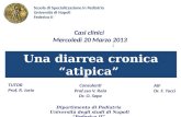 Una diarrea cronica atipica Casi clinici Mercoledì 20 Marzo 2013 AIF Dr. F. Tucci Scuola di Specializzazione in Pediatria Università di Napoli Federico.
