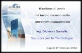 Riunione di avvio del tavolo tecnico sullo spectrum management Napoli 17 febbraio 2004 Ing. Giovanni Santella Servizio per le Tecnologie.
