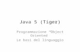 Java 5 (Tiger) Programmazione Object Oriented Le basi del linguaggio