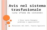 Avis nel sistema trasfusionale «una sfida da vincere» LArea vasta Romagna: problema o opportunità? Relazione del dott. Fausto Aguzzoni.