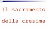 Il sacramento della cresima La Cresima o Confermazione è il sacramento per mezzo del quale i battezzati vengono sostenuti interiormente e spiritualmente.