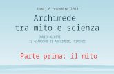 ENRICO GIUSTI IL GIARDINO DI ARCHIMEDE, FIRENZE Roma, 6 novembre 2013 Archimede tra mito e scienza Parte prima: il mito.