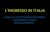 LINGRESSO IN ITALIA COME FA UN CITTADINO STRANIERO A ENTRARE IN ITALIA REGOLARMENTE?