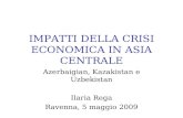 IMPATTI DELLA CRISI ECONOMICA IN ASIA CENTRALE Azerbaigian, Kazakistan e Uzbekistan Ilaria Rega Ravenna, 5 maggio 2009.