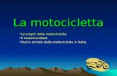 La motocicletta Le origini della motociclettaLe origini della motocicletta Il motomondialeIl motomondiale Storia sociale della motocicletta in ItaliaStoria.