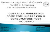 GUERRILLA MARKETING: COME COMUNICARE CON IL CONSUMATORE POST-MODERNO Catania, 20/03/2008 Relatore: Chiar.mo Prof. M. Galvagno Candidato: Emanuele Vella.