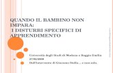 A cura dell'insegnante Manfredi Maria Gloria Q UANDO IL BAMBINO NON IMPARA : I DISTURBI SPECIFICI DI APPRENDIMENTO Università degli Studi di Modena e Reggio.