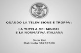 QUANDO LA TELEVISIONE È TROPPA : LA TUTELA DEI MINORI E LA NORMATIVA ITALIANA Sara Rai Matricola 362587/86.