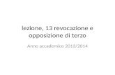 Lezione, 13 revocazione e opposizione di terzo Anno accademico 2013/2014.