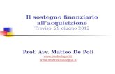 Il sostegno finanziario allacquisizione Treviso, 29 giugno 2012 Prof. Avv. Matteo De Poli  .