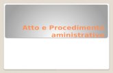Atto e Procedimento aministrativo. Atto amministrativo Un atto amministrativo è un atto giuridico posto in essere da un'autorità amministrativa nell'esercizio.
