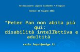 Carlo.lepri@unige.it Peter Pan non abita più qui: disabilità intellettiva e adultità Associazione Ligure Sindrome X Fragile Genova 21 Giugno 2013.