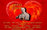 Kahlil Gibran Kahlil Gibran Un nome, che solo a pronunciarlo,provoca emozioni. Poeta, pittore, scrittore, filosofo. Un uomo straordinario, le cui opere.
