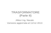 TRASFORMATORE (Parte II) Allievi Ing. Navale Versione aggiornata al 11/11/ 2013.